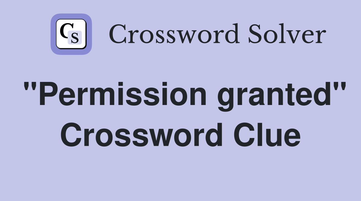 "Permission granted" Crossword Clue Answers Crossword Solver